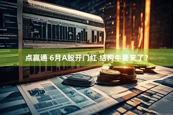 点赢通 6月A股开门红 结构牛要来了？
