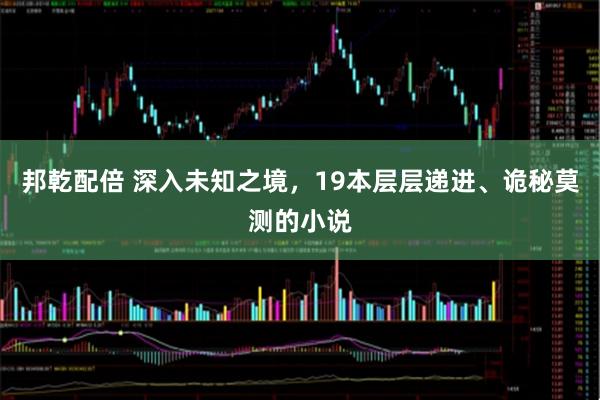邦乾配倍 深入未知之境，19本层层递进、诡秘莫测的小说