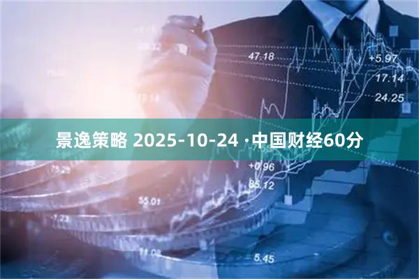景逸策略 2025-10-24 ·中国财经60分