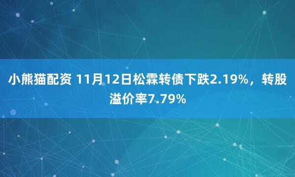 小熊猫配资 11月12日松霖转债下跌2.19%，转股溢价率7.79%